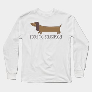 Feed Me Sausages - Cute Sausage Dog Gift Long Sleeve T-Shirt